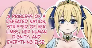 A princess of a defeated nation, stripped of her limbs, her human dignity, and everything else.